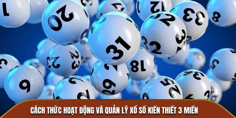 Cách thức hoạt động và quản lý xổ số kiến thiết 3 miền