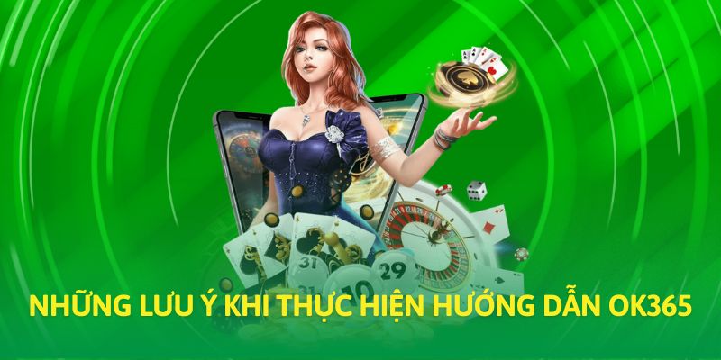 Những lưu ý khi thực hiện hướng dẫn OK365